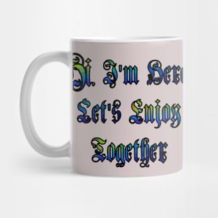 Hi, I'm Here. Let's Enjoy Together Mug